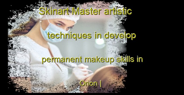 Skinart Master artistic techniques in develop permanent makeup skills in Orion | PermanentmakeupTraining | PermanentmakeupClasses | SkinartTraining-Brazil